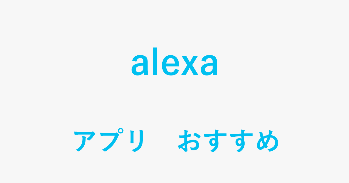 おすすめのAlexaアプリ（スキル）を紹介