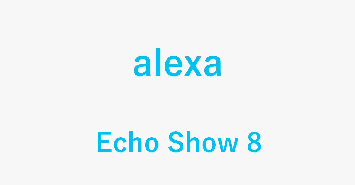 Alexa搭載デバイスEcho Show 8のまとめ