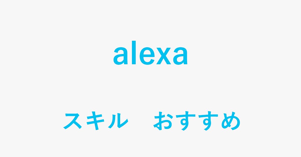 Alexaで利用できるおすすめのスキル