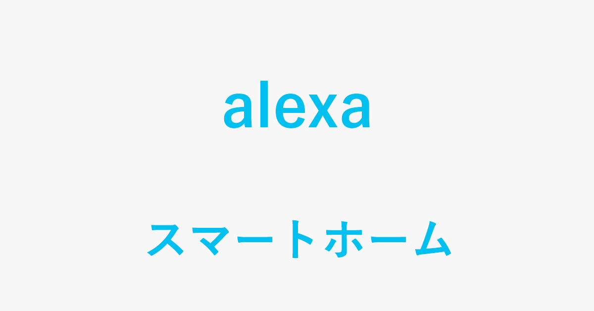 Alexaを使ってスマートホームでできること