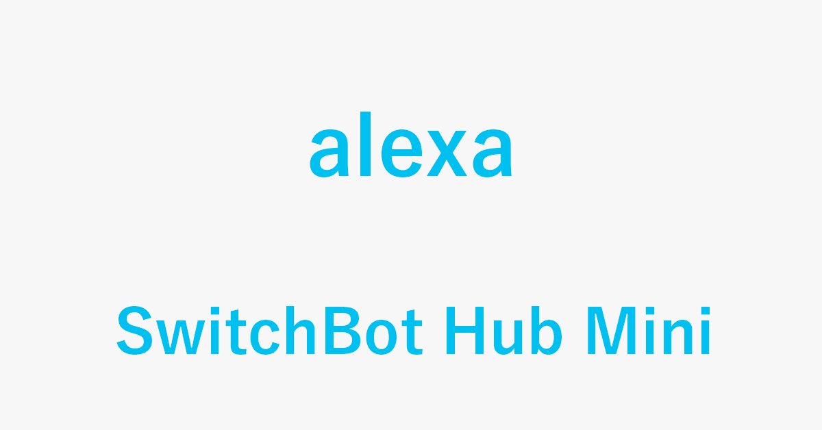 AlexaとSwitchBot Hub Miniが連携できないときの対処法