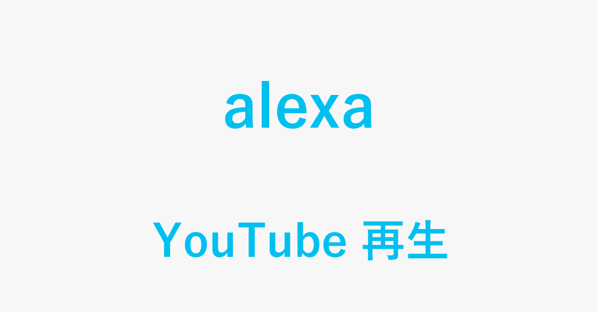AlexaでYouTubeを再生する方法