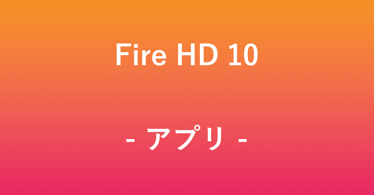 Fire HD 10のアプリ情報まとめ