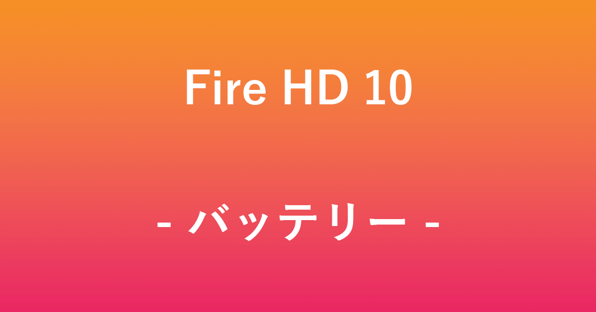 Fire HD 10のバッテリーの容量や交換について｜アマファン！