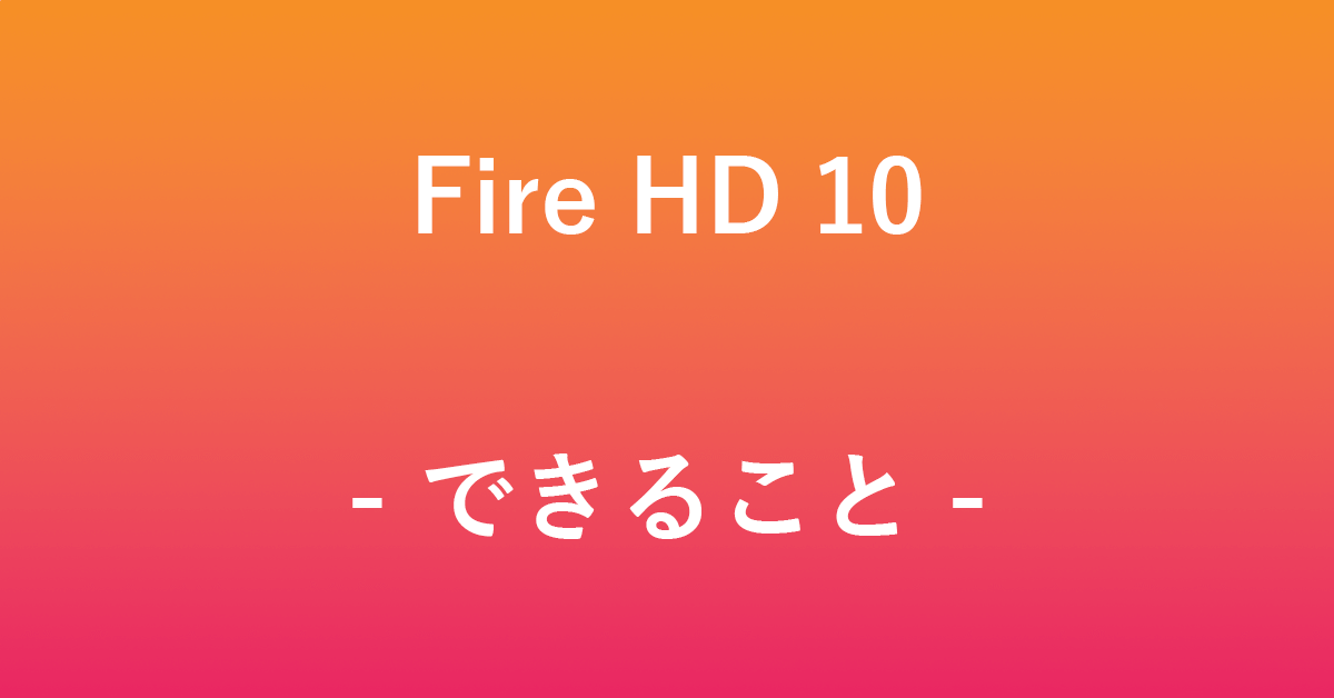 Fire HD 10タブレットでできること