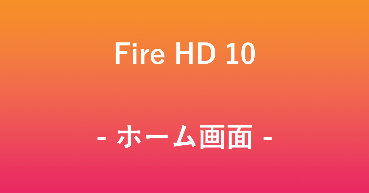 Fire HD 10のホーム画面のおすすめカスタマイズ
