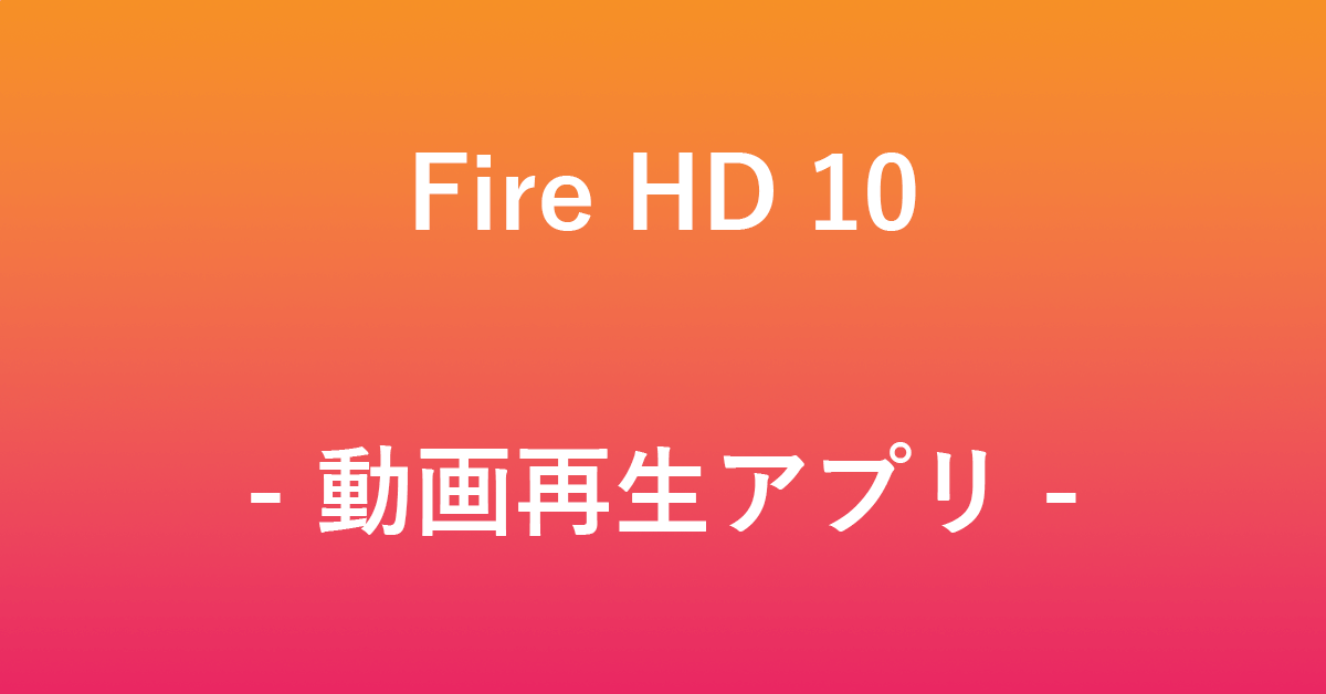 Fire HD 10で動画再生できるアプリ