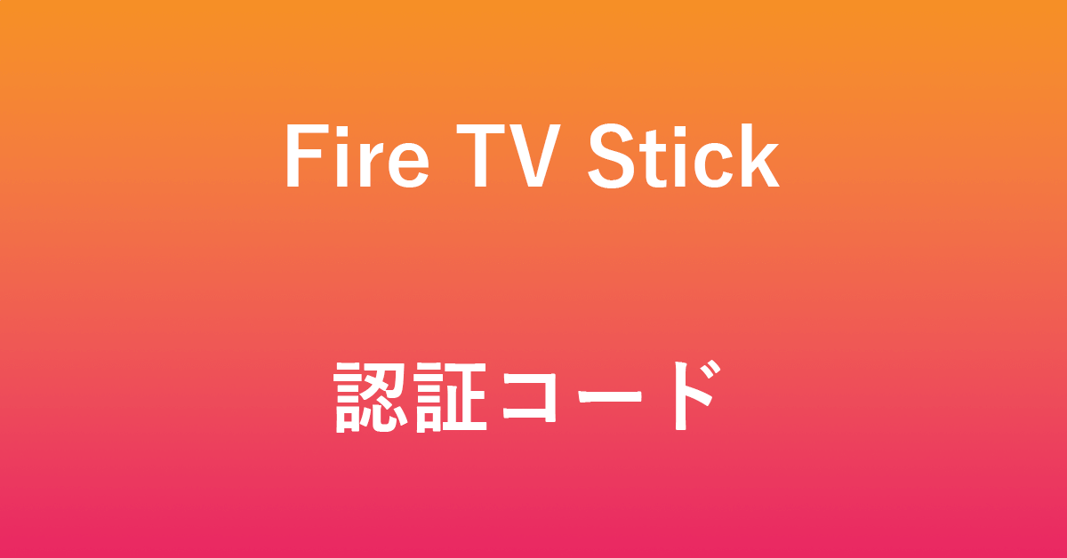 Fire TV Stickの認証コードについて｜アマファン！