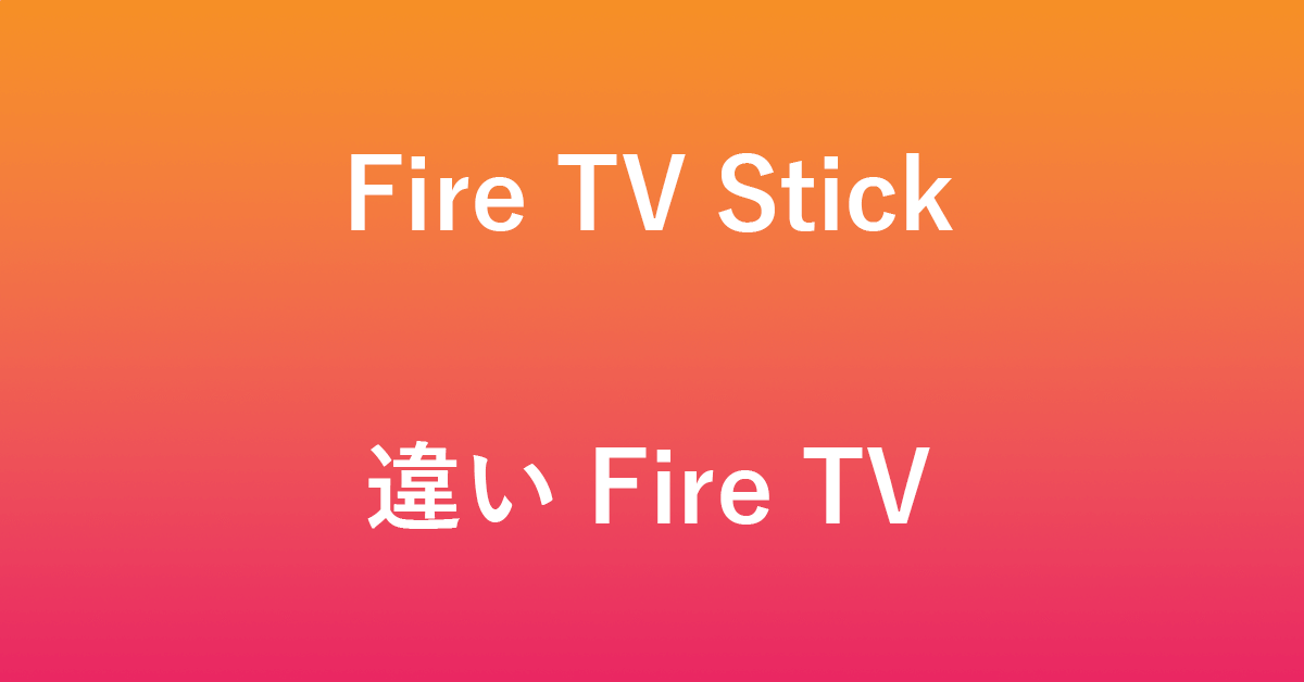 Fire TVとFire TV Stickの違いについて
