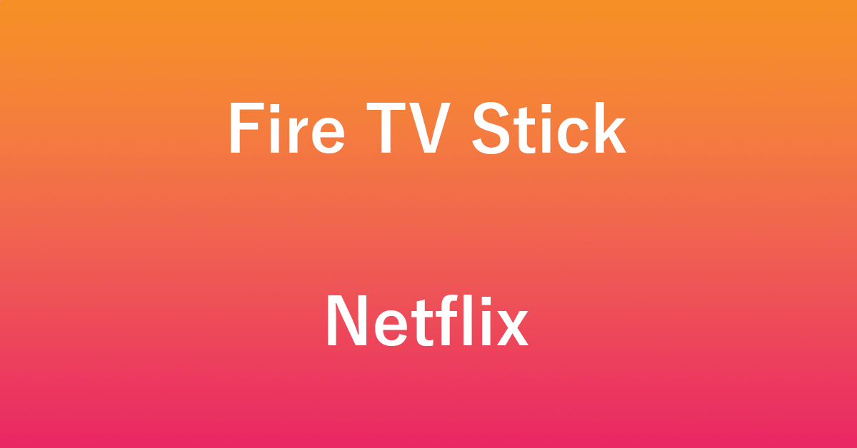 Fire TV StickでNetflixを利用するときの情報まとめ