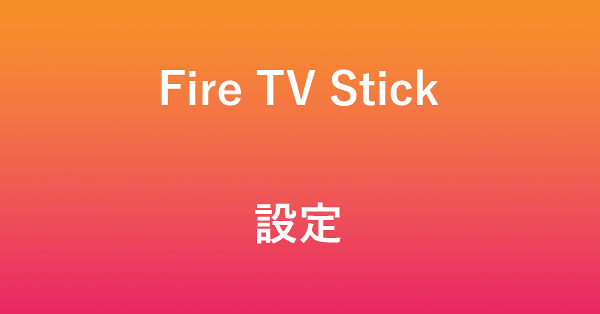 Fire TV Stickの設定に関する情報まとめ