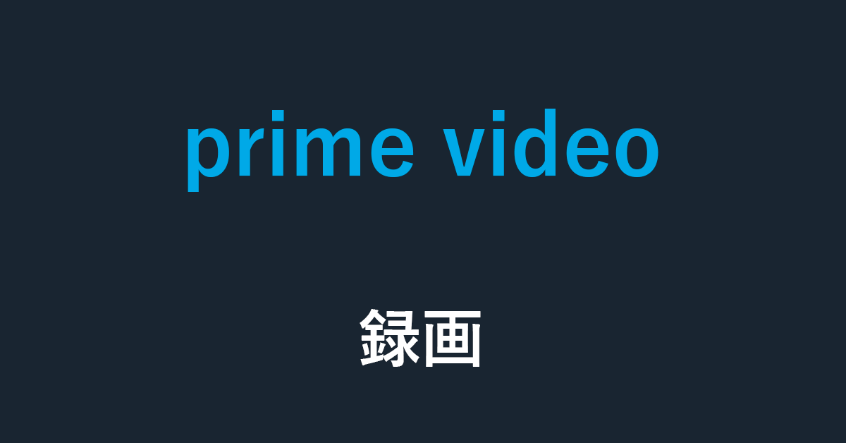 Amazon Prime Videoで録画ができるのかについて解説